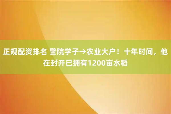 正规配资排名 警院学子→农业大户！十年时间，他在封开已拥有1200亩水稻