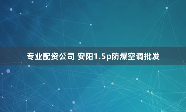 专业配资公司 安阳1.5p防爆空调批发